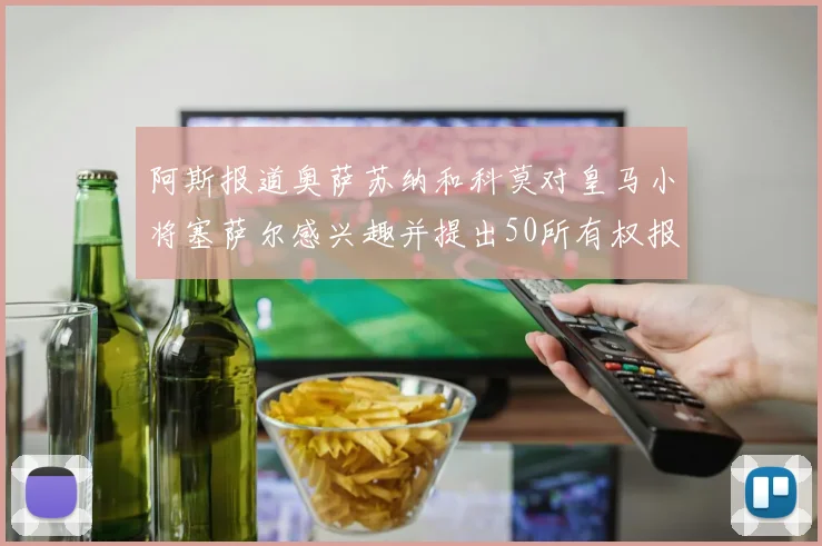 阿斯报道奥萨苏纳和科莫对皇马小将塞萨尔感兴趣并提出50所有权报价